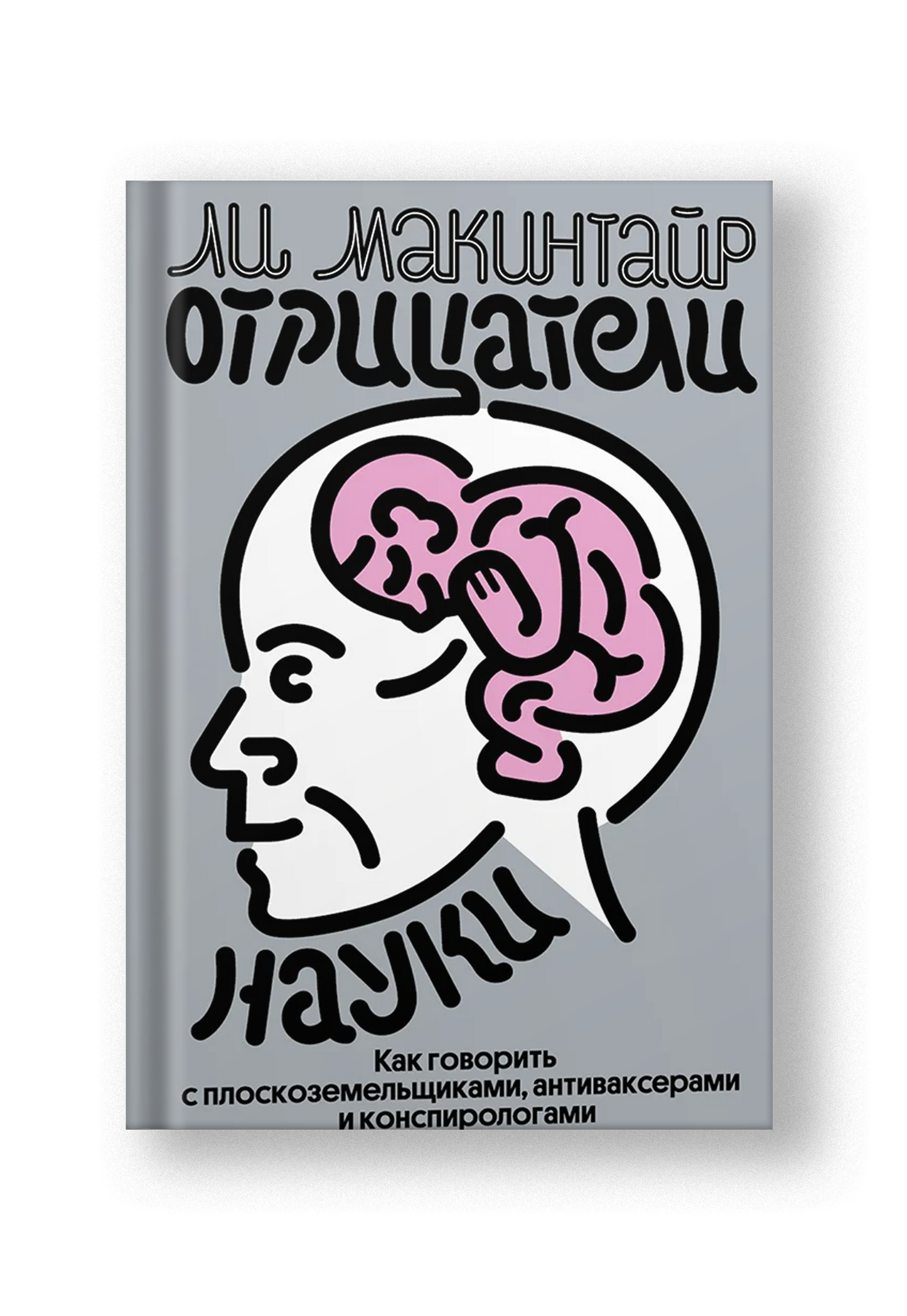 Отрицатели науки. Как говорить с плоскоземельщиками, антиваксерами и конспирологами