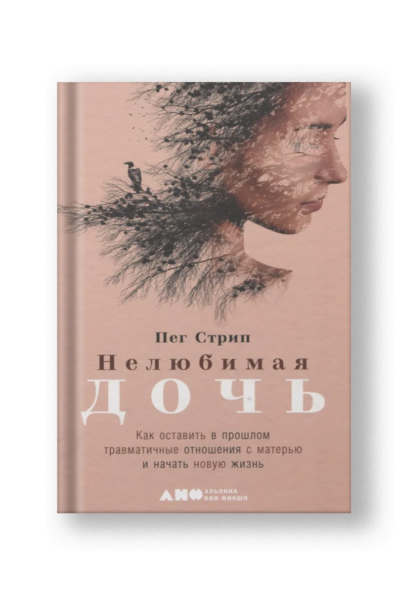 Нелюбимая дочь. Как оставить в прошлом травматичные отношения с матерью и начать новую жизнь