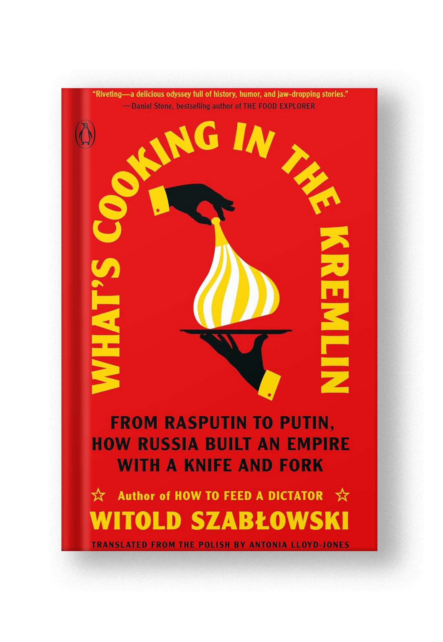 What's Cooking in the Kremlin: From Rasputin to Putin, How Russia Built an Empire with a Knife and Fork
