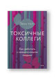 Токсичные коллеги. Как работать с невыносимыми людьми