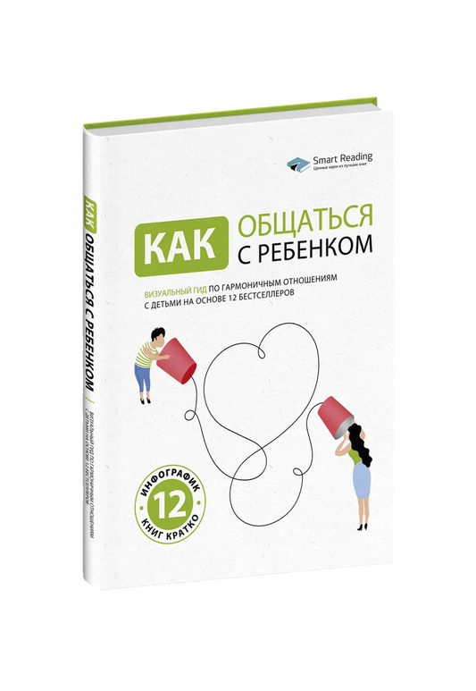 Как общаться с ребенком. Визуальный гид по гармоничным отношениям с детьми на основе 12 бестселлеров