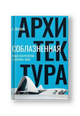 Соблазненная архитектура. Рубеж тысячелетий - от утопии к WOW