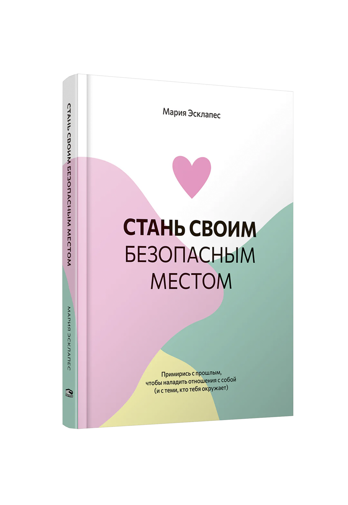 Стань своим безопасным местом: Примирись с прошлым, чтобы наладить отношения с собой (и с теми, кто тебя окружает)