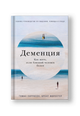 Деменция: Как жить, если близкий человек болен, Полное руководство по общению, помощи и уходу