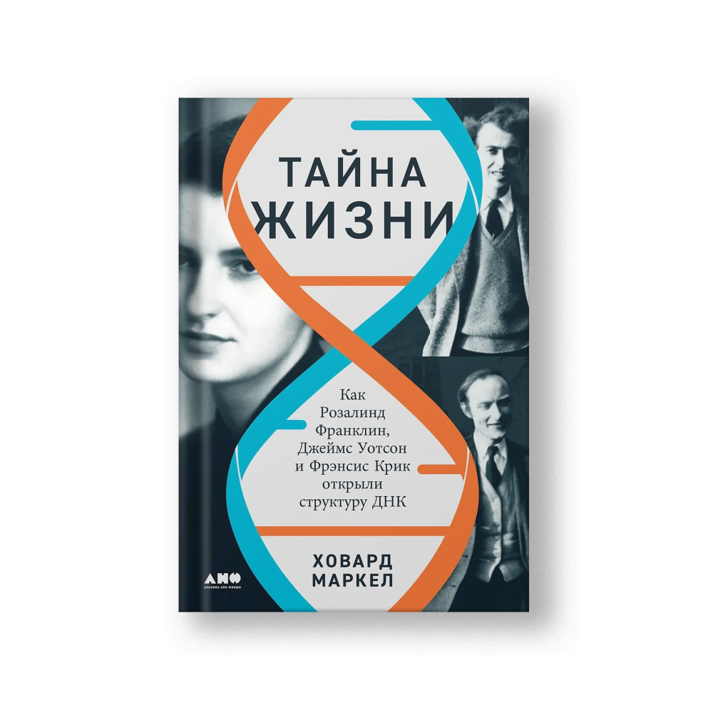 Тайна жизни. Как Розалинд Франклин, Джеймс Уотсон и Фрэнсис Крик открыли структуру ДНК