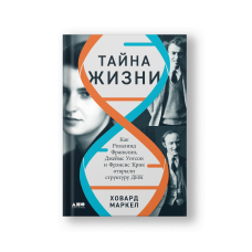 Тайна жизни. Как Розалинд Франклин, Джеймс Уотсон и Фрэнсис Крик открыли структуру ДНК