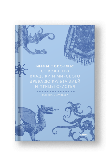 Мифы Поволжья. От Волчьего владыки и Мирового древа до культа змей и птицы счастья