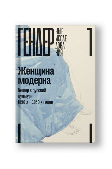 Женщина модерна: Гендер в русской культуре 1890–1930 годов: Коллективная монография