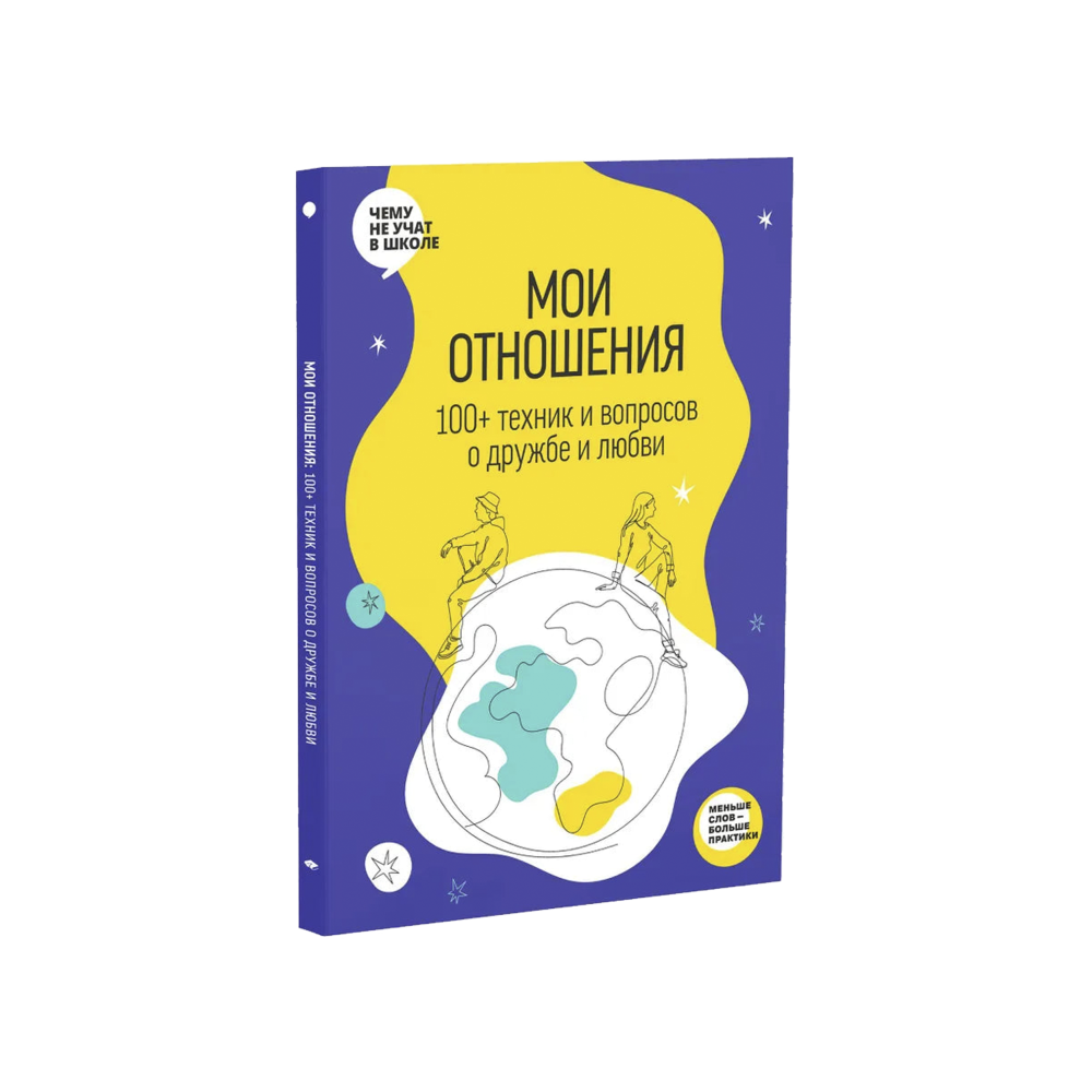 Мои отношения. 100+ техник и вопросов о любви и дружбе. Рабочая тетрадь Отношения из серии Чему не учат в школе для подростков
