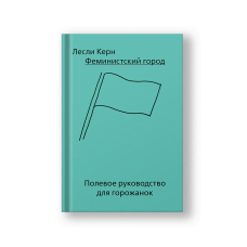 Феминистский город. Полевое руководство для горожанок