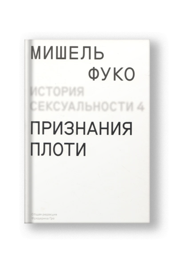 Confessions of the Flesh: The History of Sexuality, Volume 4 (Istoriya Seksualnosti Tom 4)