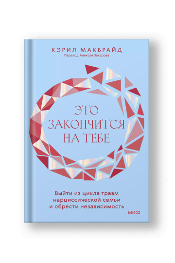 Это закончится на тебе. Выйти из цикла травм нарциссической семьи и обрести независимость