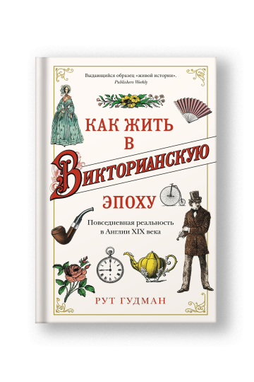 Как жить в Викторианскую эпоху. Повседневная реальность в Англии ХIX века