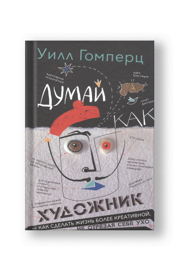 Думай как художник, или Как сделать жизнь более креативной, не отрезая себе ухо