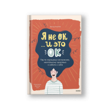 Я не ОК и это ОК. Гид по хорошему настроению, ментальному здоровью и заботе о себе