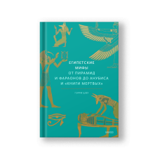 Египетские мифы, От пирамид и фараонов до Анубиса и 'Книги мертвых'