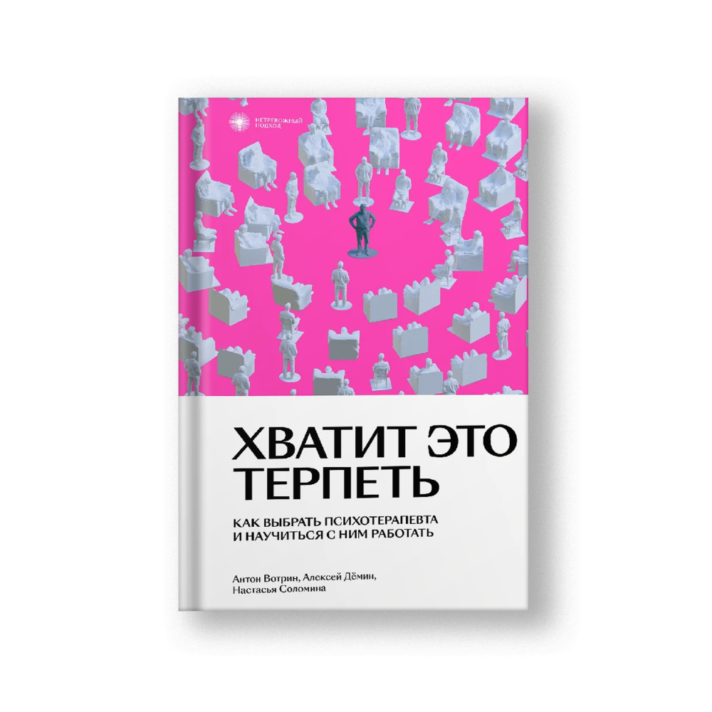 Хватит это терпеть. Как выбрать психотерапевта и научиться с ним работать