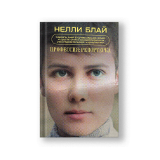 Профессия: репортерка. «Десять дней в сумасшедшем доме» и другие статьи основоположницы расследовательской журналистики