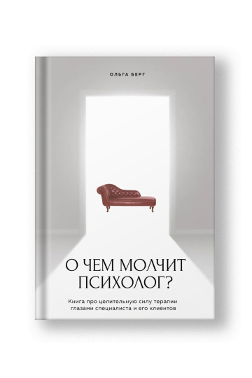 О чем молчит психолог? Книга про целительную силу терапии глазами специалиста и его клиентов