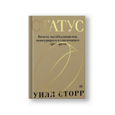 Статус. Почему мы объединяемся, конкурируем и уничтожаем друг друга
