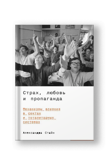 Страх, любовь и пропаганда. Механизмы влияния в сектах и тоталитарных системах