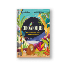 Эволюция. Как изменилась жизнь за миллиарды лет
