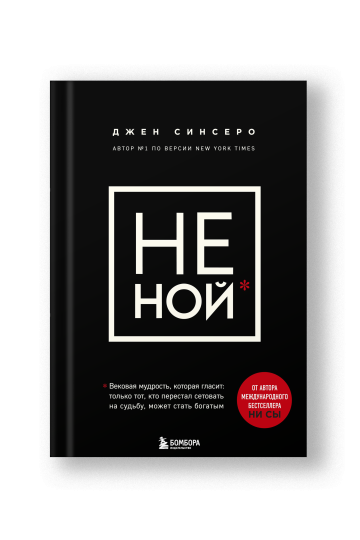 НЕ НОЙ. Вековая мудрость, которая гласит: хватит жаловаться – пора становиться богатым
